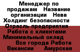 Менеджер по продажам › Название организации ­ Нева Холдинг безопасности › Отрасль предприятия ­ Работа с клиентами › Минимальный оклад ­ 40 000 - Все города Работа » Вакансии   . Амурская обл.,Архаринский р-н